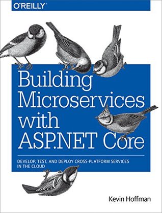 Building Microservices with ASP.NET Core: Develop, Test, and Deploy Cross-Platform Services in the Cloud (Kindle Edition)