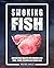 Smoking Fish: Irresistible ...