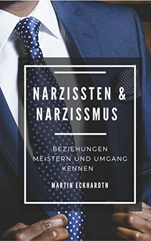 Narzissten & Narzissmus: Beziehungen meistern und Umgang kennen (German Edition)