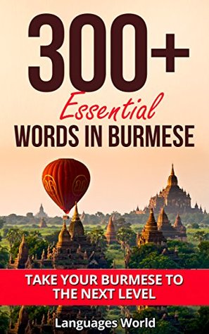 Learn Burmese: 300+ Essential Words In Burmese - Learn Words Spoken In Everyday Burma (Speak Burmese, Burma, Fluent, Burmese Language): Forget pointless phrases, Improve your vocabulary