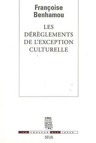 Les Dérèglements de l'exception culturelle - Plaidoyer pour une perspective européenne