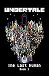 Undertale: The Last Human: A thrilling, choose your own adventure series where the choices you make could save or destroy the Underground...
