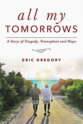 All My Tomorrows: A Story of Tragedy, Transplant and Hope (Kindle Edition)