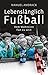 Lebenslänglich Fußball: Vom...