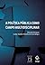A Política Pública como Campo Multidisciplinar
