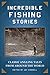 Incredible Fishing Stories:...