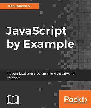 JavaScript by Example: Learn modern web development with real-world applications (Kindle Edition)
