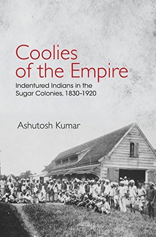 Coolies of the Empire: Indentured Indians in the Sugar Colonies, 1830–1920 (Kindle Edition)