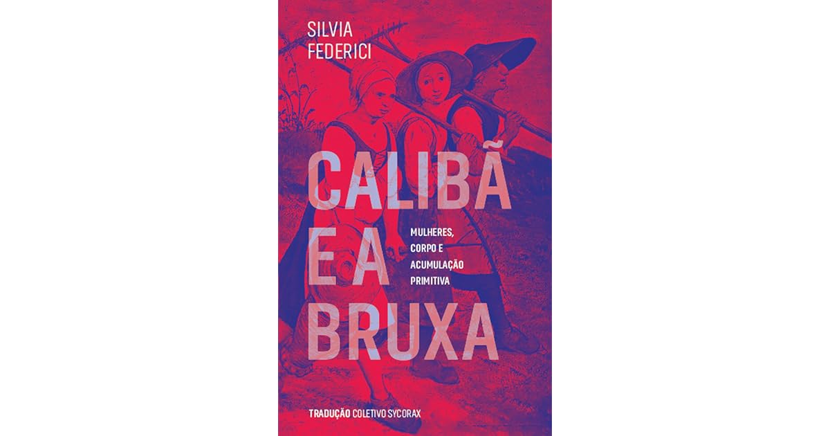Calibã e a Bruxa by Silvia Federici