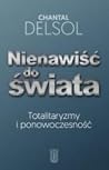 Nienawiść do świata. Totalitaryzm i ponowoczesność Nienawiść do świata. Totalitaryzm i ponowoczesność