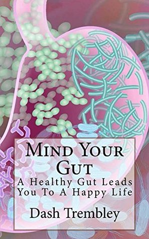 Gut Health For Restoring Your Health - Mind Your Gut: Healthy Gut Leads You To a Happy Life (Kindle Edition)