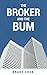 The Broker and the Bum by Brady Cook