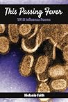 This Passing Fever: 1918 Influenza Poems This Passing Fever: 1918 Influenza Poems