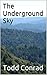 The Underground Sky by Todd Conrad