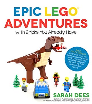 Epic LEGO Adventures with Bricks You Already Have: Build Crazy Worlds Where Aliens Live on the Moon, Dinosaurs Walk Among Us, Scientists Battle Mutant Bugs and You Bring Their Hilarious Tales to Life (Kindle Edition)