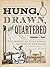 Hung, Drawn, and Quartered
