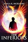 The Inferiors by Jessica K. McKendry The Inferiors by Jessica K. McKendry