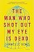 The Man Who Shot Out My Eye Is Dead: Stories