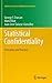 Statistical Confidentiality: Principles and Practice (Statistics for Social and Behavioral Sciences)