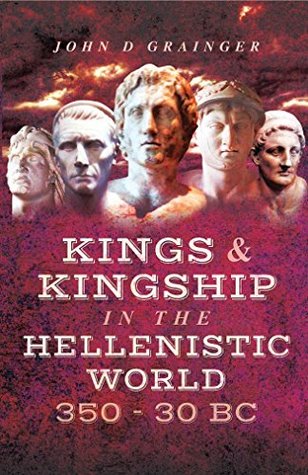 Kings & Kingship in the Hellenistic World, 350–30 BC (Kindle Edition)