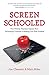 Screen Schooled: Two Veteran Teachers Expose How Technology Overuse Is Making Our Kids Dumber
