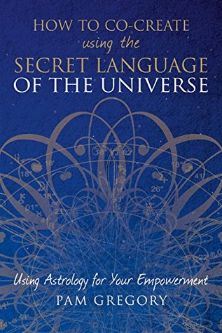 How to Co-Create using the Secret Language of the Universe : Using Astrology for your Empowerment (Kindle Edition)