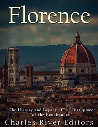 Florence: The History and Legacy of the Birthplace of the Renaissance (Kindle Edition)