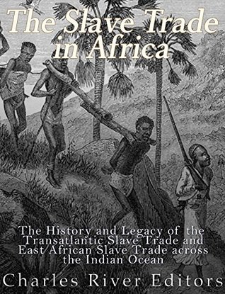 The Slave Trade in Africa: The History and Legacy of the Transatlantic Slave Trade and East African Slave Trade across the Indian Ocean (Kindle Edition)