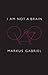 I am Not a Brain by Markus Gabriel