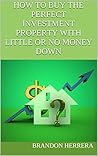 How To Buy The Perfect Investment Property With Little Or No Money Down