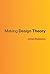 Making Design Theory (Design Thinking, Design Theory)