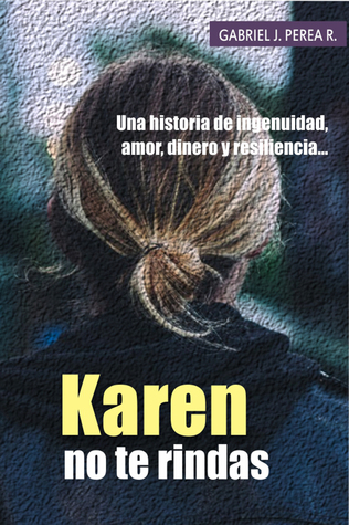 Karen no te rindas: Una historia de ingenuidad, amor, dinero y resiliencia.