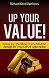 Up Your Value! : Radical Joy, Abundance and Satisfaction through the Power of Self-Appreciation