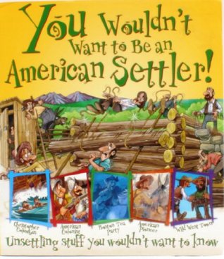 You Wouldn't Want to Be an American Settler! (Unsettling stuff you wouldn't want to know)