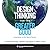 Design Thinking for the Gre...