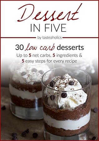 Dessert in Five: 30 Low Carb Desserts. Up to 5 Net Carbs & 5 Ingredients Each! (Keto in Five Book 4)