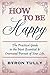 How To Be Happy: The Practi...