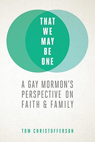 That We May Be One: A Gay Mormon’s Perspective on Faith & Family