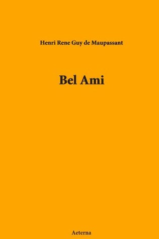 Bel Ami; Or, The History of a Scoundrel: A Novel