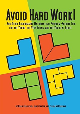 Avoid Hard Work!: ...And Other Encouraging Problem-Solving Tips for the Young, the Very Young, and the Young at Heart (Natural Math)