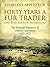 Forty Years a Fur Trader On the Upper Missouri by Charles Larpenteur