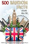 500 Random Facts: about the UK (Trivia and Facts about the Countries Book 2)