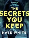The Secrets You Keep by Kate White