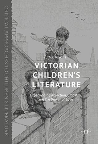 Victorian Children’s Literature: Experiencing Abjection, Empathy, and the Power of Love (Critical Approaches to Children's Literature)