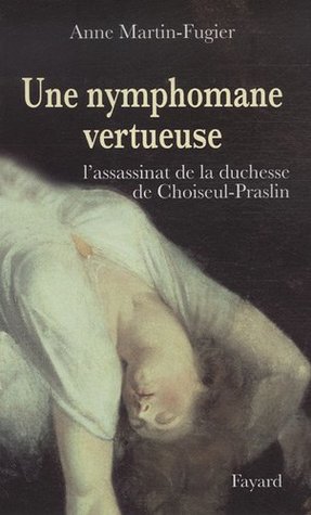 Une nymphomane vertueuse : L'assassinat de la duchesse de Choiseul-Praslin (Paperback)