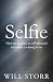 Selfie: How We Became So Self-Obsessed and What It's Doing to Us