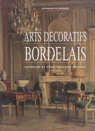Les arts décoratifs bordelais: Mobilier et objets domestiques, 1714-1895 (French Edition)