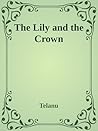 The Lily and the Crown by Telanu