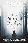 The Painted Bridge by Wendy Wallace The Painted Bridge by Wendy Wallace