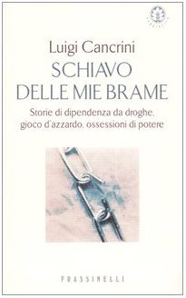Schiavo delle mie brame: Storie di dipendenza da droghe, gioco d'azzardo, ossessioni di potere (Paperback)